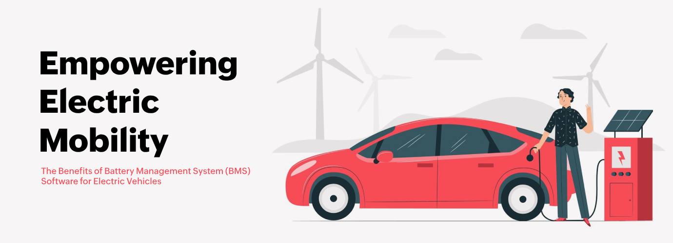 Empowering Electric Mobility: The Benefits of Battery Management System (BMS) Software for Electric Vehicles