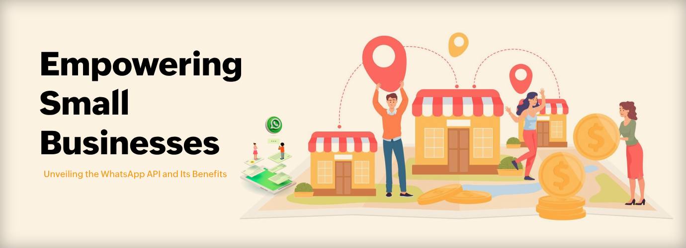 Empowering Small Businesses: Unveiling the WhatsApp API and Its Benefits