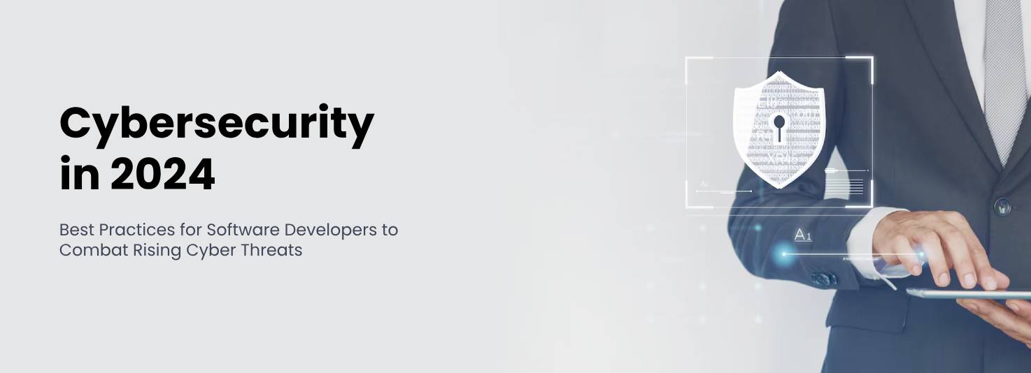 Cybersecurity in 2024: Best Practices for Software Developers to Combat Rising Cyber Threats