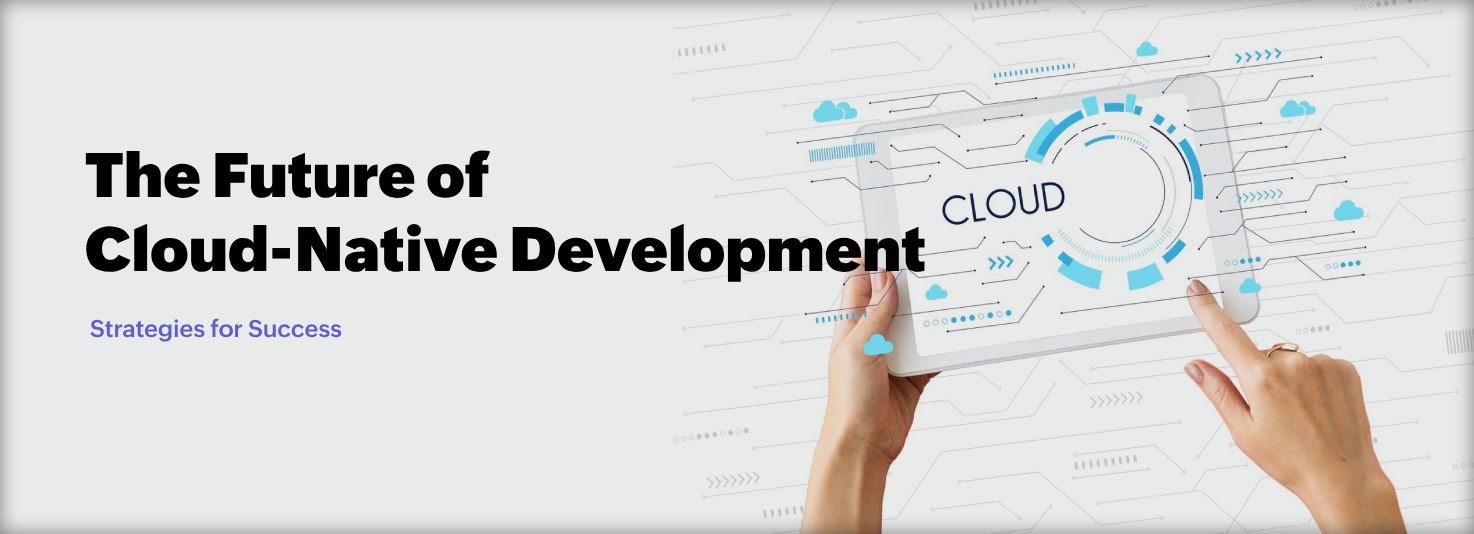 The Future of Cloud-Native Development: Strategies for Success